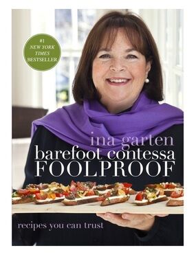Barefoot Contessa Foolproof : Recipes You Can Trust: a Cookbook by Ina Garten